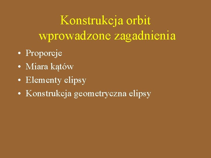 Konstrukcja orbit wprowadzone zagadnienia • • Proporcje Miara kątów Elementy elipsy Konstrukcja geometryczna elipsy