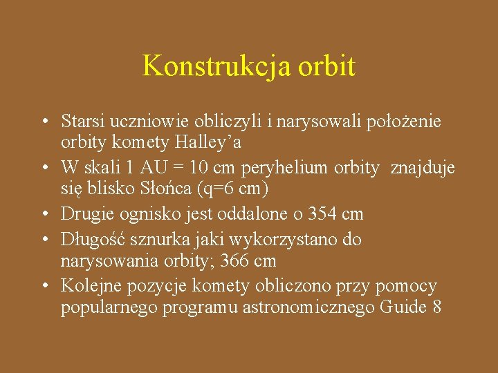 Konstrukcja orbit • Starsi uczniowie obliczyli i narysowali położenie orbity komety Halley’a • W