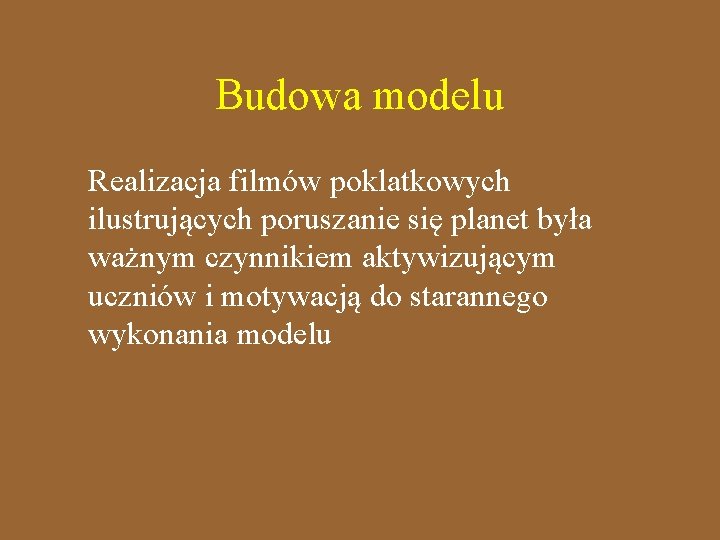 Budowa modelu Realizacja filmów poklatkowych ilustrujących poruszanie się planet była ważnym czynnikiem aktywizującym uczniów