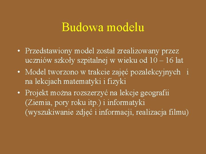 Budowa modelu • Przedstawiony model został zrealizowany przez uczniów szkoły szpitalnej w wieku od