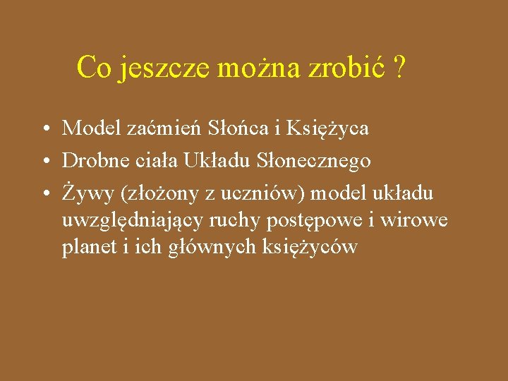 Co jeszcze można zrobić ? • Model zaćmień Słońca i Księżyca • Drobne ciała