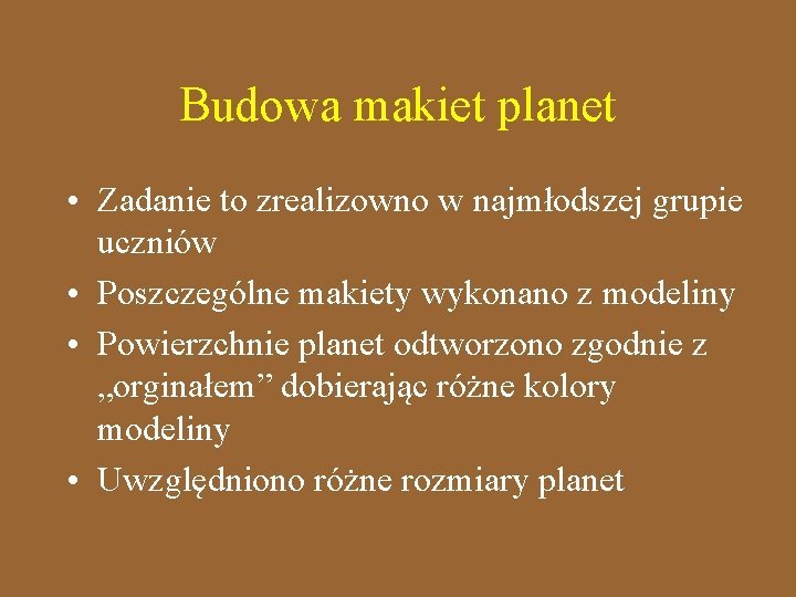 Budowa makiet planet • Zadanie to zrealizowno w najmłodszej grupie uczniów • Poszczególne makiety