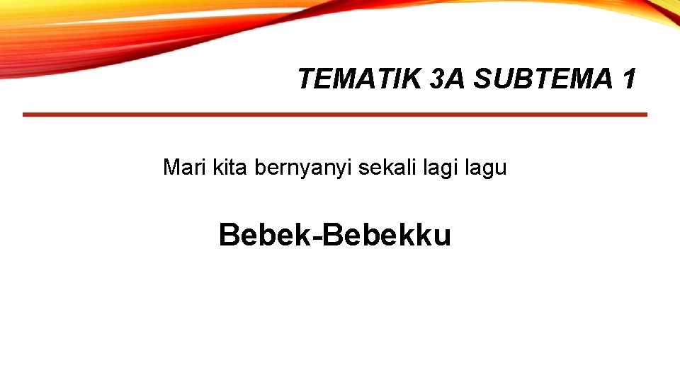 TEMATIK 3 A SUBTEMA 1 Mari kita bernyanyi sekali lagu Bebek-Bebekku 