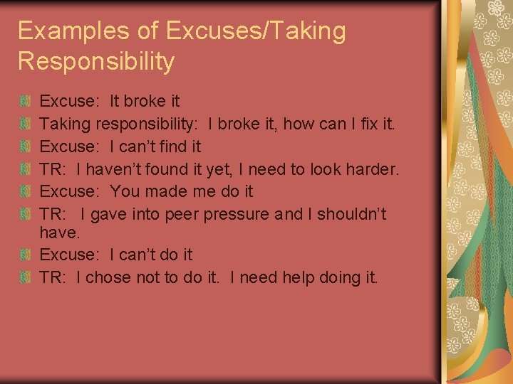 Examples of Excuses/Taking Responsibility Excuse: It broke it Taking responsibility: I broke it, how