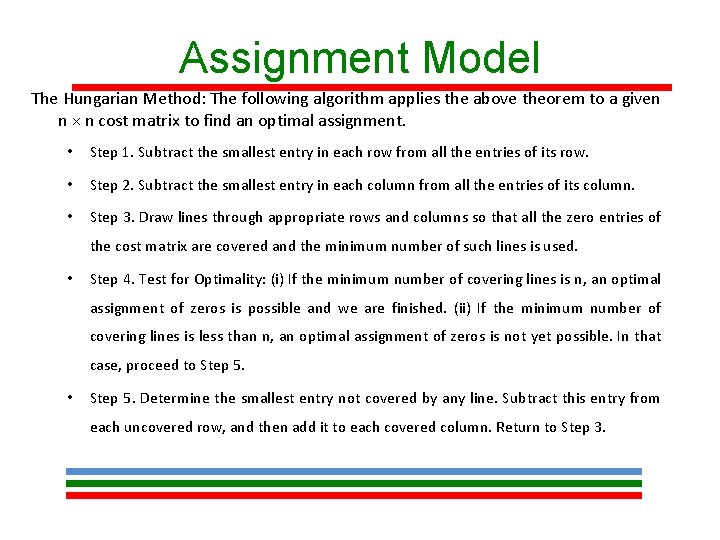 Assignment Model The Hungarian Method: The following algorithm applies the above theorem to a