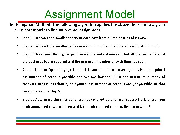 Assignment Model The Hungarian Method: The following algorithm applies the above theorem to a Assignment Model The Hungarian Method: The following algorithm applies the above theorem to a