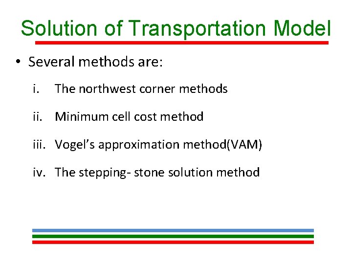 Solution of Transportation Model • Several methods are: i. The northwest corner methods ii.