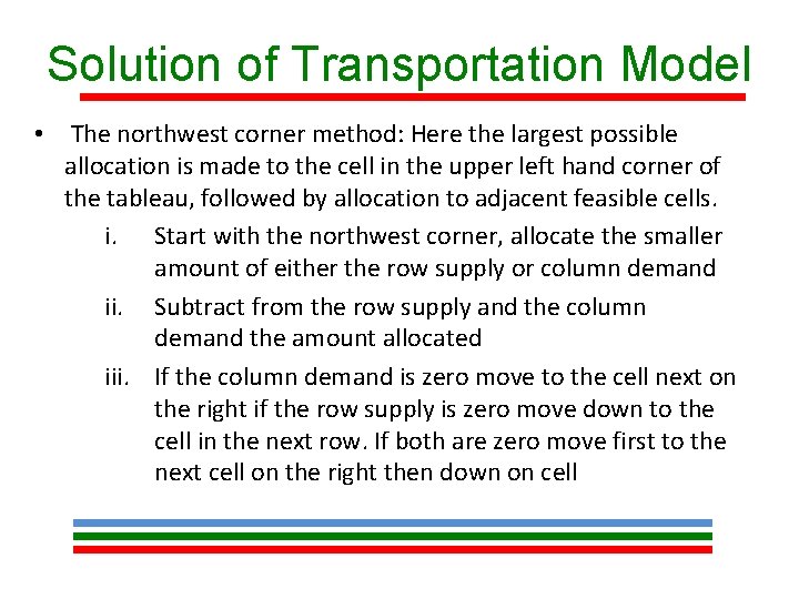 Solution of Transportation Model • The northwest corner method: Here the largest possible allocation