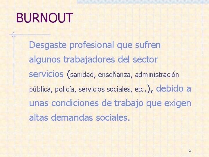 BURNOUT Desgaste profesional que sufren algunos trabajadores del sector servicios (sanidad, enseñanza, administración pública,