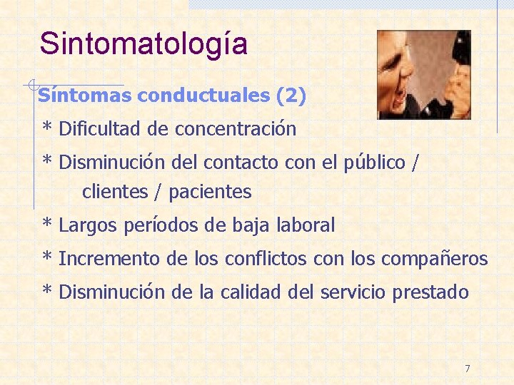 Sintomatología Síntomas conductuales (2) * Dificultad de concentración * Disminución del contacto con el
