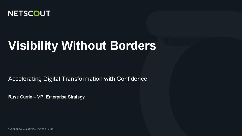 Visibility Without Borders Accelerating Digital Transformation with Confidence Russ Currie – VP, Enterprise Strategy