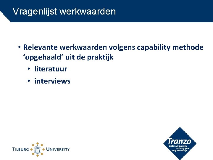 Vragenlijst werkwaarden • Relevante werkwaarden volgens capability methode ‘opgehaald’ uit de praktijk • literatuur