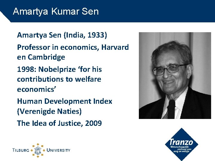 Amartya Kumar Sen Amartya Sen (India, 1933) Professor in economics, Harvard en Cambridge 1998: