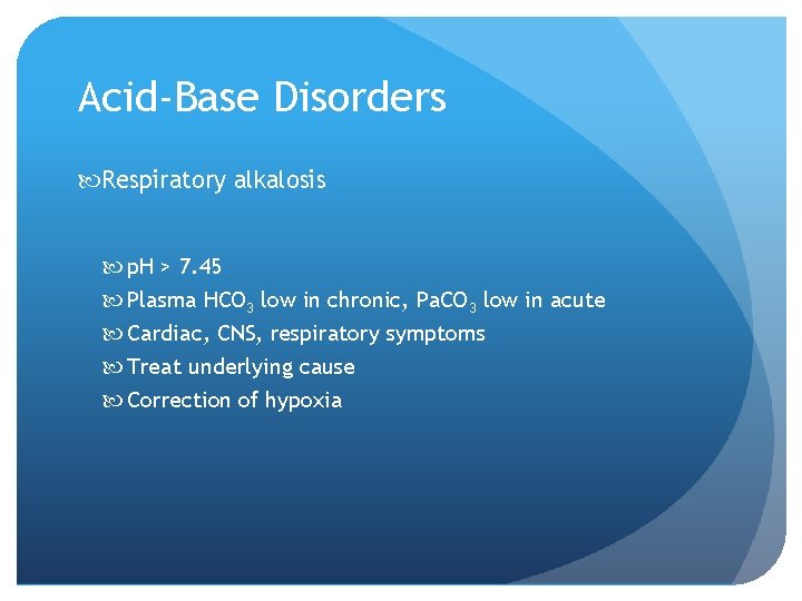 Acid-Base Disorders Respiratory alkalosis p. H > 7. 45 Plasma HCO 3 low in