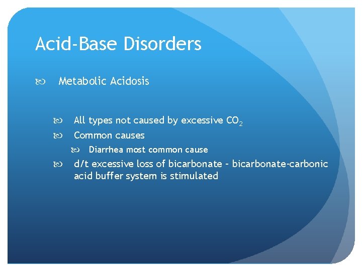 Acid-Base Disorders Metabolic Acidosis All types not caused by excessive CO 2 Common causes