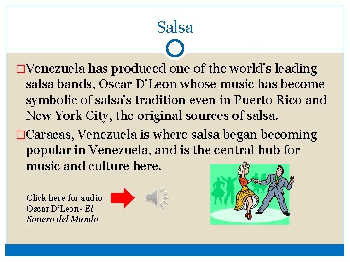 Salsa �Venezuela has produced one of the world's leading salsa bands, Oscar D'Leon whose