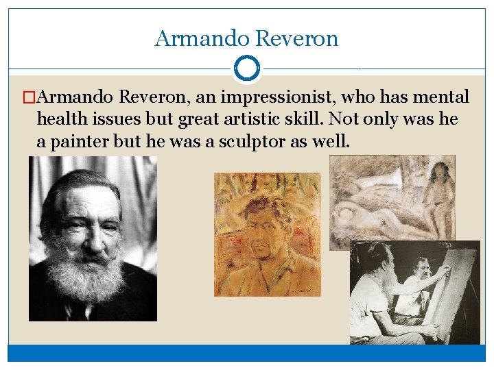 Armando Reveron �Armando Reveron, an impressionist, who has mental health issues but great artistic