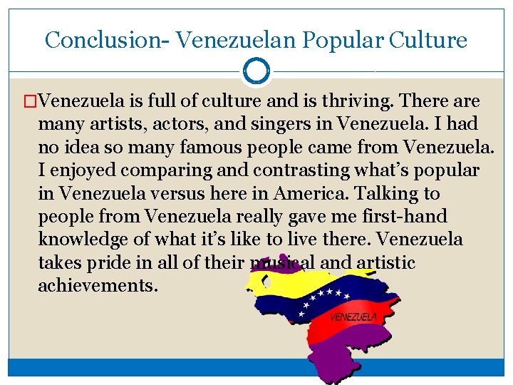 Conclusion- Venezuelan Popular Culture �Venezuela is full of culture and is thriving. There are