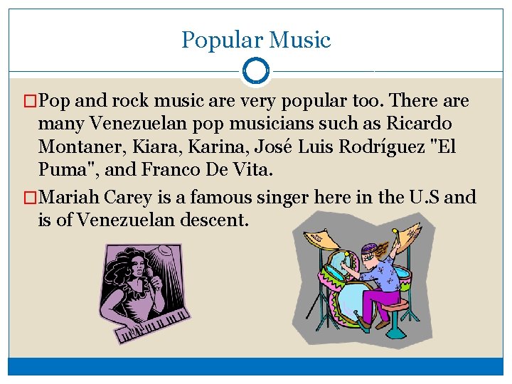 Popular Music �Pop and rock music are very popular too. There are many Venezuelan