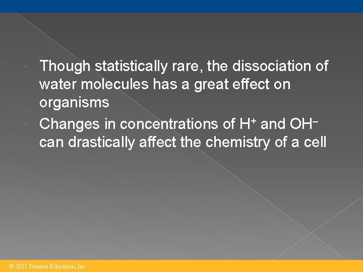 Though statistically rare, the dissociation of water molecules has a great effect on organisms