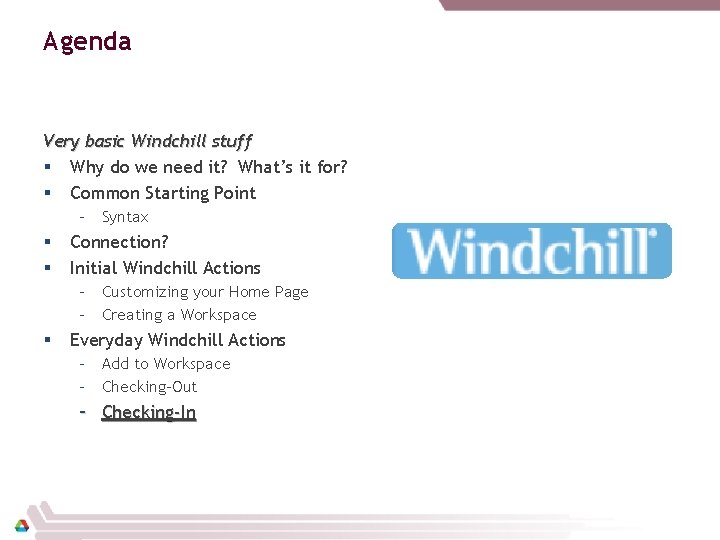 Agenda Very basic Windchill stuff § Why do we need it? What’s it for?