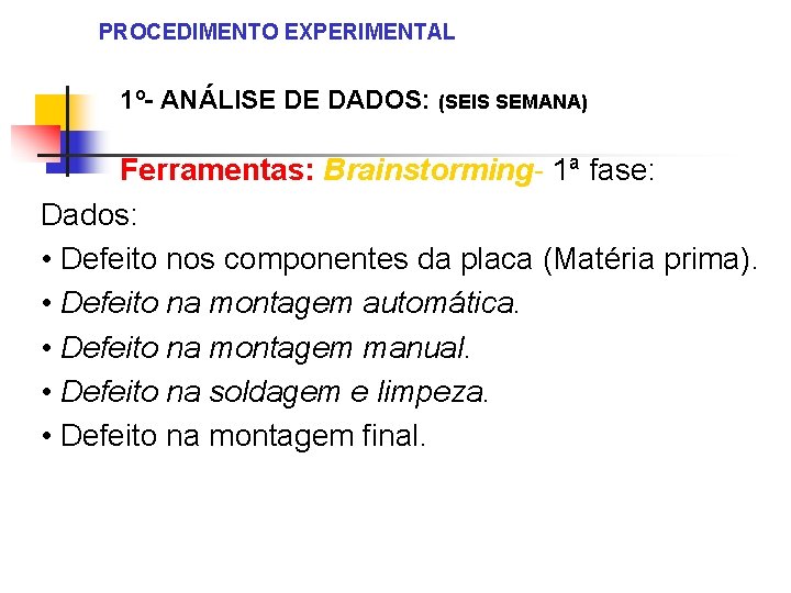 PROCEDIMENTO EXPERIMENTAL 1º- ANÁLISE DE DADOS: (SEIS SEMANA) Ferramentas: Brainstorming- 1ª fase: Dados: •