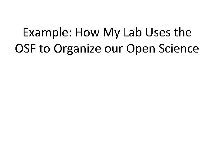 Example: How My Lab Uses the OSF to Organize our Open Science 