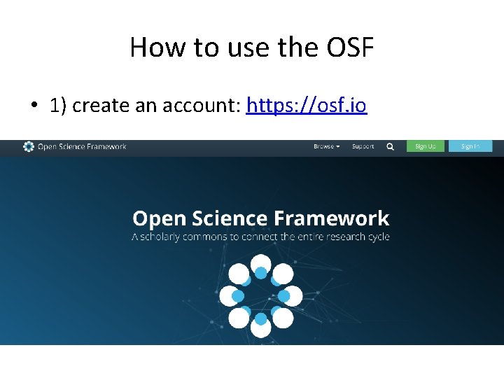 How to use the OSF • 1) create an account: https: //osf. io 