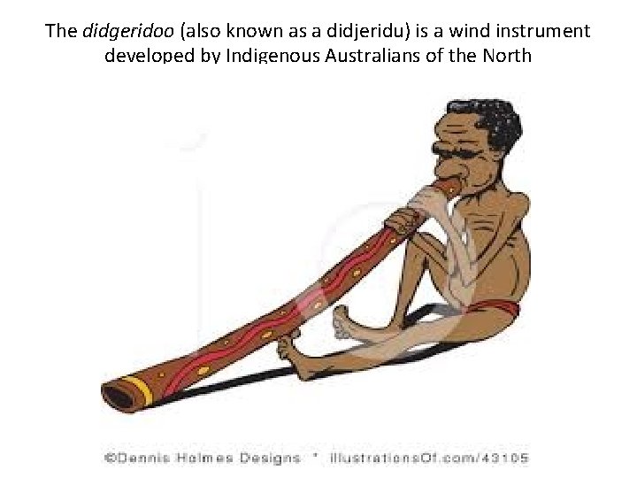 The didgeridoo (also known as a didjeridu) is a wind instrument developed by Indigenous