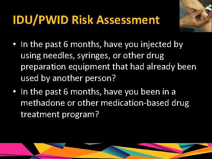 IDU/PWID Risk Assessment • In the past 6 months, have you injected by using