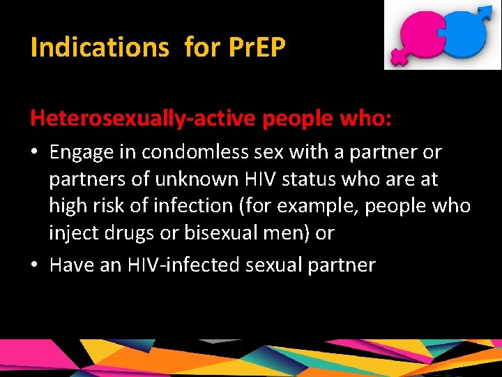 Indications for Pr. EP Heterosexually-active people who: • Engage in condomless sex with a