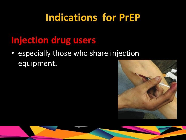 Indications for Pr. EP Injection drug users • especially those who share injection equipment.