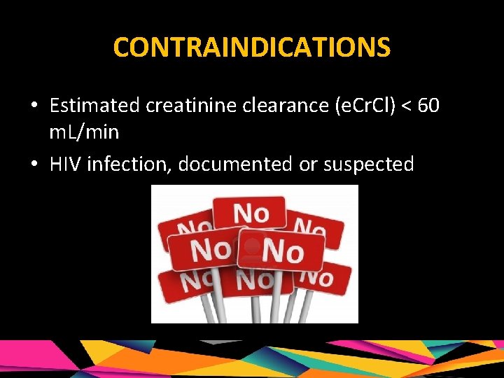 CONTRAINDICATIONS • Estimated creatinine clearance (e. Cr. Cl) < 60 m. L/min • HIV