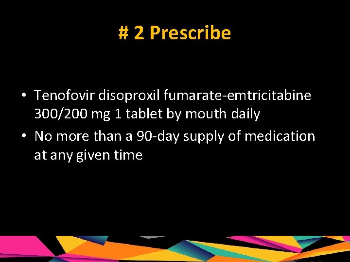 # 2 Prescribe • Tenofovir disoproxil fumarate-emtricitabine 300/200 mg 1 tablet by mouth daily