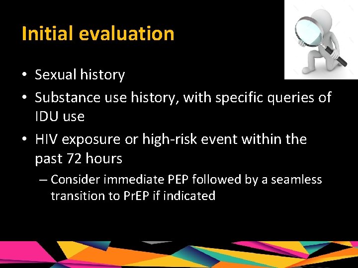 Initial evaluation • Sexual history • Substance use history, with specific queries of IDU