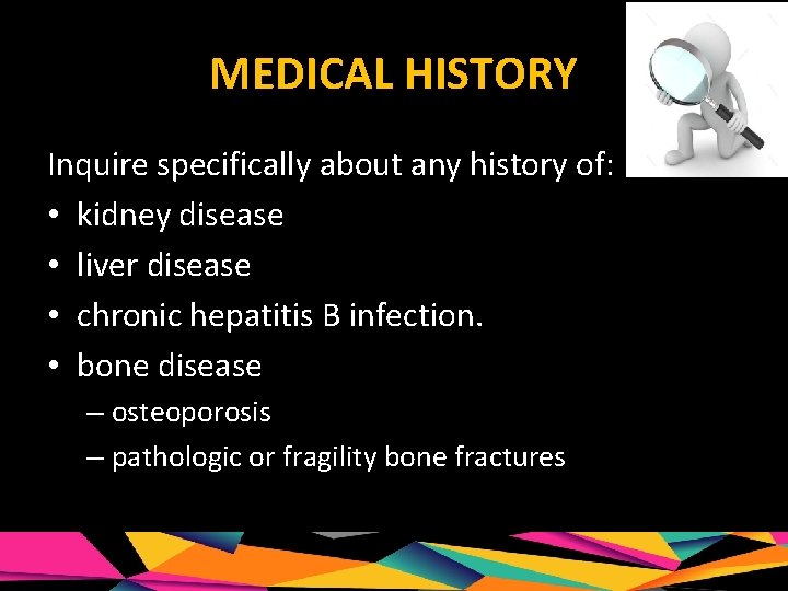 MEDICAL HISTORY Inquire specifically about any history of: • kidney disease • liver disease