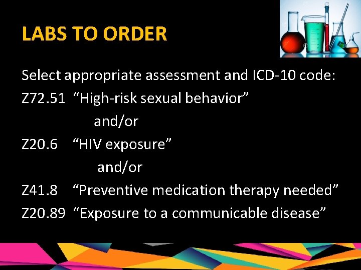 LABS TO ORDER Select appropriate assessment and ICD-10 code: Z 72. 51 “High-risk sexual