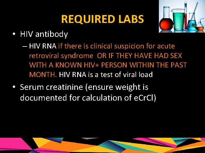 REQUIRED LABS • HIV antibody – HIV RNA if there is clinical suspicion for