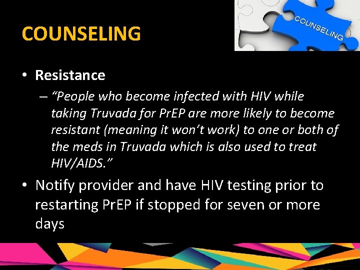 COUNSELING • Resistance – “People who become infected with HIV while taking Truvada for