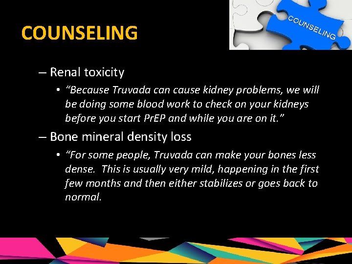 COUNSELING – Renal toxicity • “Because Truvada can cause kidney problems, we will be