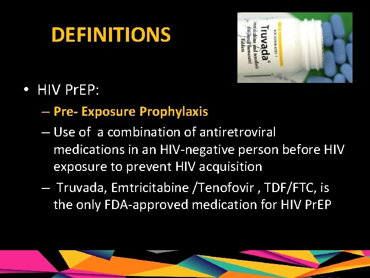 DEFINITIONS • HIV Pr. EP: – Pre- Exposure Prophylaxis – Use of a combination