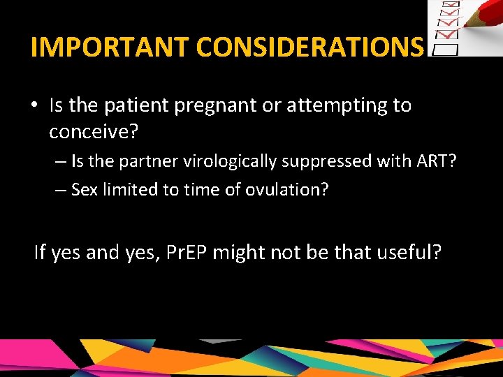 IMPORTANT CONSIDERATIONS • Is the patient pregnant or attempting to conceive? – Is the