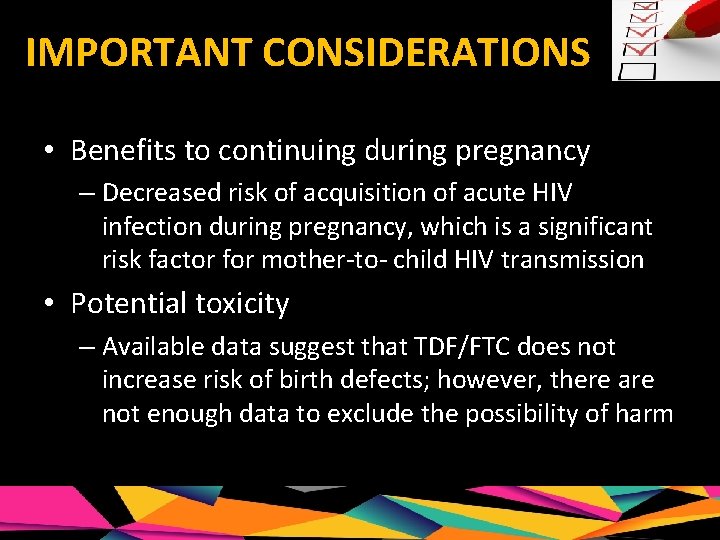 IMPORTANT CONSIDERATIONS • Benefits to continuing during pregnancy – Decreased risk of acquisition of