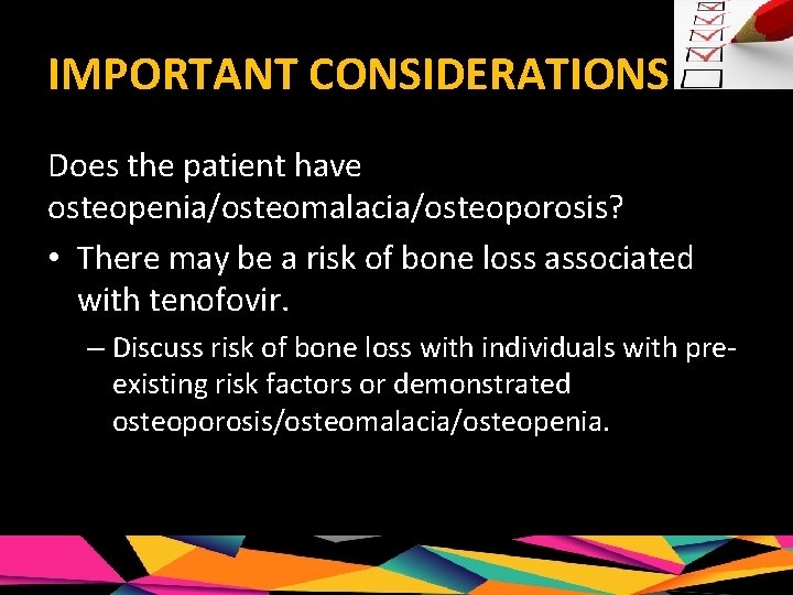 IMPORTANT CONSIDERATIONS Does the patient have osteopenia/osteomalacia/osteoporosis? • There may be a risk of