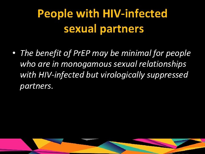 People with HIV-infected sexual partners • The benefit of Pr. EP may be minimal