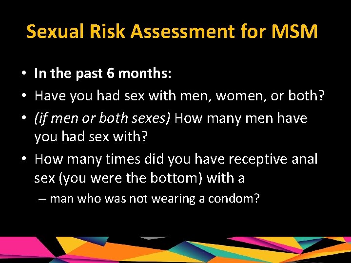 Sexual Risk Assessment for MSM • In the past 6 months: • Have you