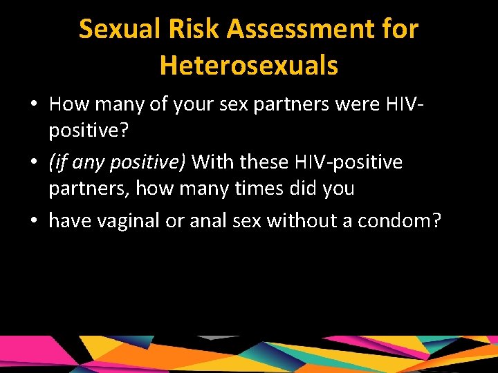 Sexual Risk Assessment for Heterosexuals • How many of your sex partners were HIVpositive?