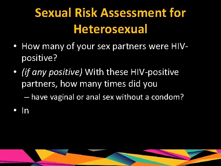Sexual Risk Assessment for Heterosexual • How many of your sex partners were HIVpositive?