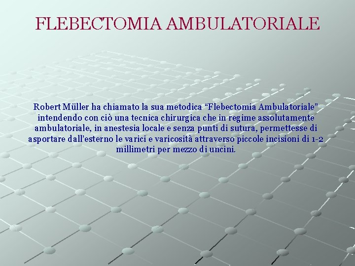 FLEBECTOMIA AMBULATORIALE Robert Müller ha chiamato la sua metodica “Flebectomia Ambulatoriale” intendendo con ciò