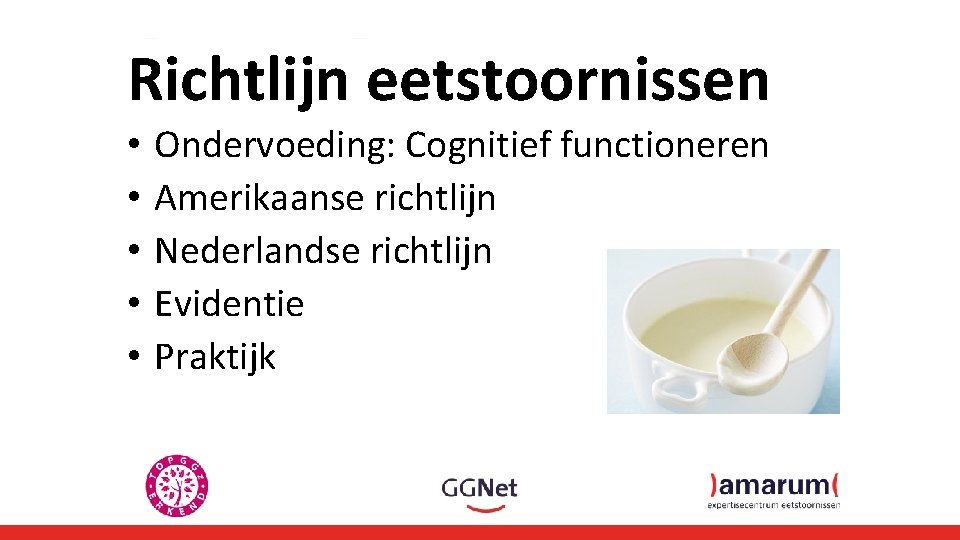 Richtlijn eetstoornissen • • • Ondervoeding: Cognitief functioneren Amerikaanse richtlijn Nederlandse richtlijn Evidentie Praktijk